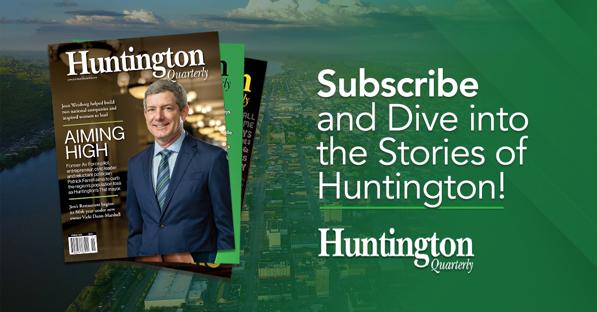 Don’t miss out on exclusive stories, stunning photography, and the people who make our region special.

Subscribe at: huntingtonquarterly.com/subscribe/