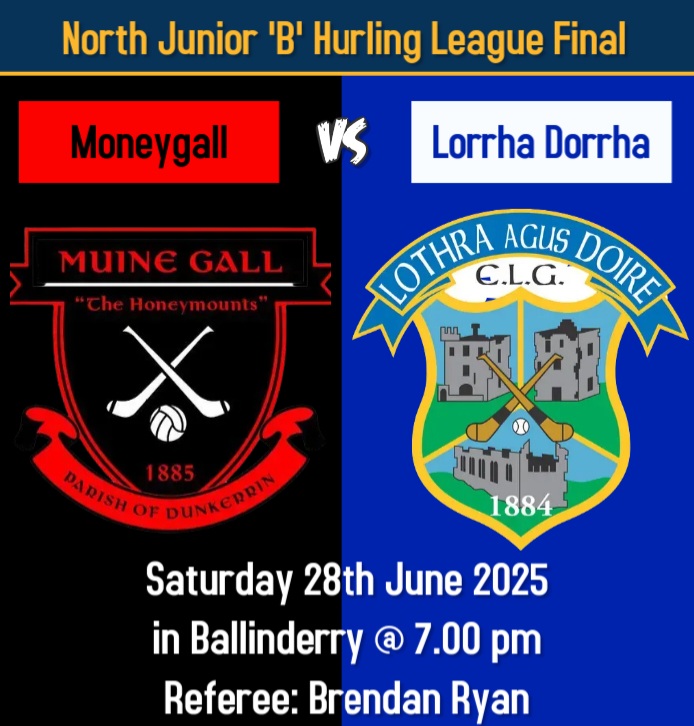 The North Junior 'B' Hurling League Final will take place this coming Saturday evening at 7.00 pm in Ballinderry where Lorrha Dorrha will take on Moneygall