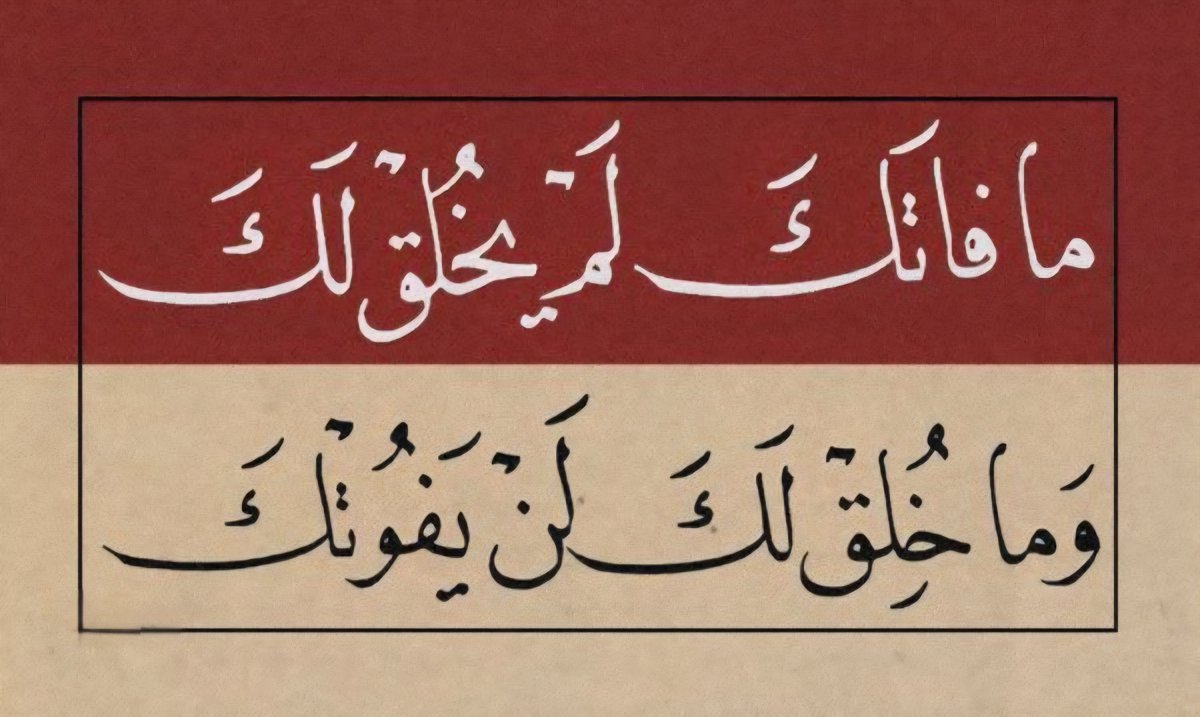 "ما فاتك لم يخلق لك وما خلق لك لن يفوتك"