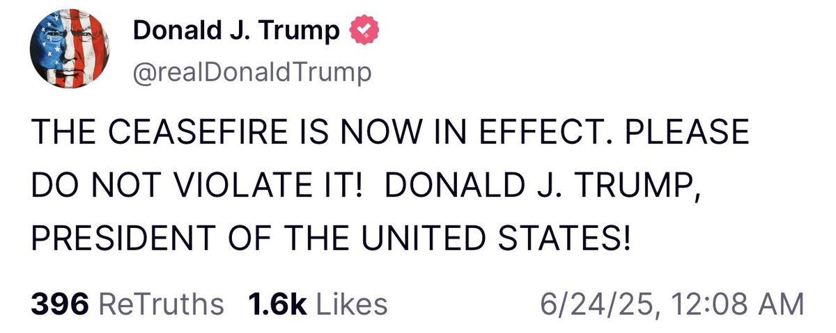 U.S. President Donald J. Trump states in a post on Truth Social that the ceasefire between Iran and Israel is now in effect, adding, “PLEASE DO NOT VIOLATE IT!”
