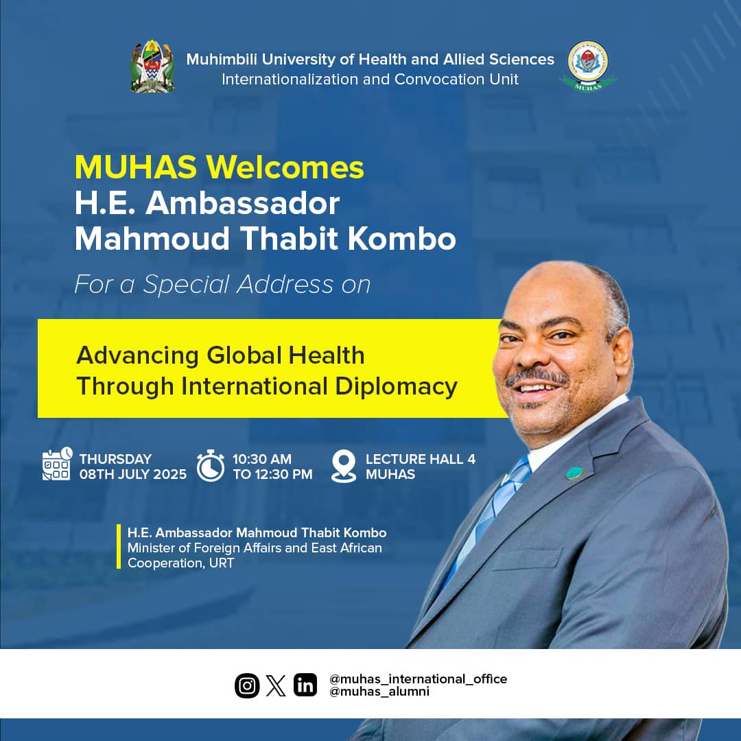 MUHAS Internationalization and Convocation Unit cordially invites you to a Special Address on “Advancing Global Health Through International Diplomacy”
by H.E. Ambassador Mahmoud Thabit Kombo, Minister for Foreign Affairs and East African Cooperation

📅 Date: 8th July 2025
🕥
