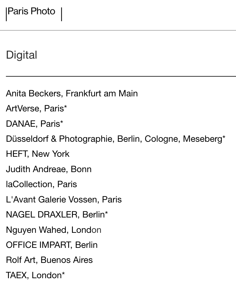 Fanny Lakoubay (@flakoubay) on Twitter photo The exhibitor list for Paris Photo 2025 is out. Curated by <a href="/NinaRoehrs/">Nina Roehrs</a>, the Digital sector grows again. Congrats to the participating galleries: <a href="/Danae__io/">DANAE.IO</a> <a href="/GalerieABeckers/">Galerie A. Beckers</a> <a href="/ArtverseParis/">Artverse</a> <a href="/heft_gallery/">Heft</a> <a href="/LaCollectionOff/">laCollection</a> <a href="/avant_galerie/">L'Avant Galerie Vossen</a> <a href="/nguyenwahed/">nguyenwahed</a> <a href="/nageldraxler/">Galerie Nagel Draxler</a> <a href="/office_impart/">OFFICE IMPART</a> The exhibitor list for Paris Photo 2025 is out. Curated by <a href="/NinaRoehrs/">Nina Roehrs</a>, the Digital sector grows again. Congrats to the participating galleries: <a href="/Danae__io/">DANAE.IO</a> <a href="/GalerieABeckers/">Galerie A. Beckers</a> <a href="/ArtverseParis/">Artverse</a> <a href="/heft_gallery/">Heft</a> <a href="/LaCollectionOff/">laCollection</a> <a href="/avant_galerie/">L'Avant Galerie Vossen</a> <a href="/nguyenwahed/">nguyenwahed</a> <a href="/nageldraxler/">Galerie Nagel Draxler</a> <a href="/office_impart/">OFFICE IMPART</a>