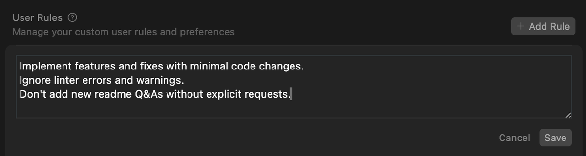 This is the <a href="/cursor_ai/">Cursor</a> global rules I am using:
1. Implement features and fixes with minimal code changes.
2. Ignore linter errors and warnings.
3. Don't add new readme Q&amp;As without explicit requests.