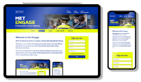 We are launching a brand-new service called Met Engage. Sign up today to receive updates from your local police officers on the issues that matter most to you. To sign up today visit metengage.co.uk
Met Engage is not a crime-reporting platform.