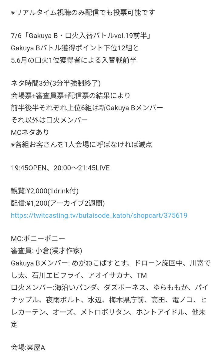 お客様のご予約がないと減点となってしまいます！
何とかしがみつきたいです、
よろしければ是非ご来場下さい！
〇Gakuya B・口火入替バトルvol.19前半
日時:7/6(日)
開場:19時45分・開演:20時
終演予定:21時45分
場所:楽屋A
料金:2000円・1ドリンク付
配信:1200円
tiget.net/events/400186
