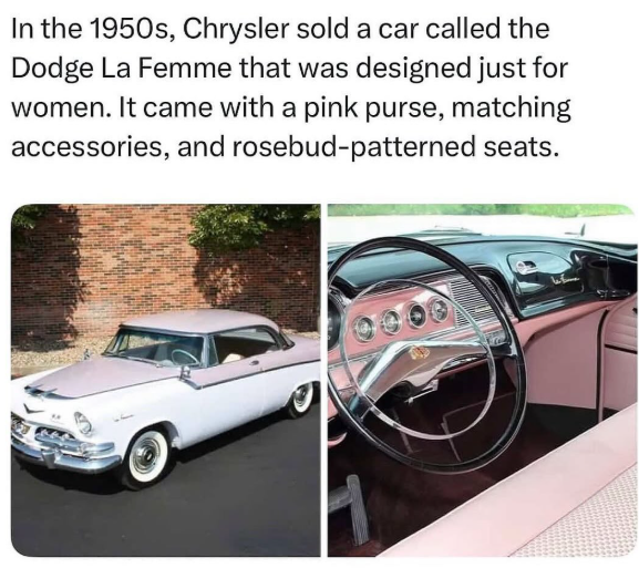 In the 1950s, Chrysler made a car called the Dodge La Femme that was specially designed for women.