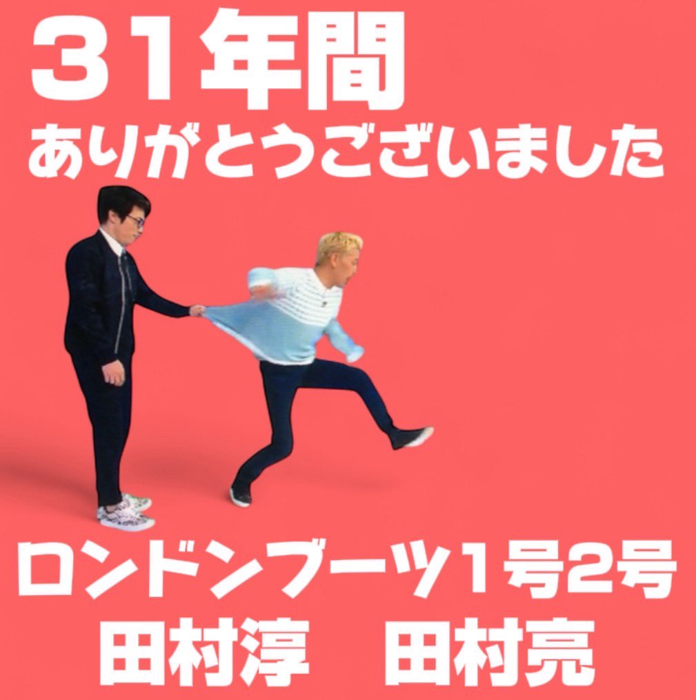これまでロンドンブーツ1号2号を
応援してくれた皆様へ

コンビを解散することになりました。2人にとって新しいチャレンジをする前向きな解散ですから、どうか見守って頂きたいと思います。これからもそれぞれの活動を楽しみにしていてください。本当にありがとうございました。　

田村亮　田村淳