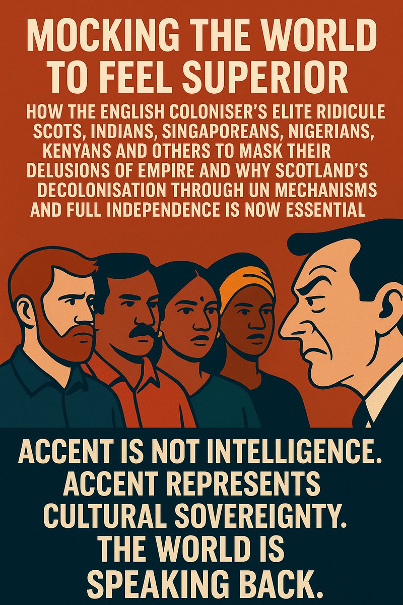 Mocking the World to Feel Superior: How the English Coloniser’s Elite Ridicule Scots, Indians, Singaporeans, Nigerians, Kenyans and Others to Mask Their Delusions of Empire and Why Scotland’s Decolonisation Through UN Mechanisms and Full Independence Is Now Essential

Accent is