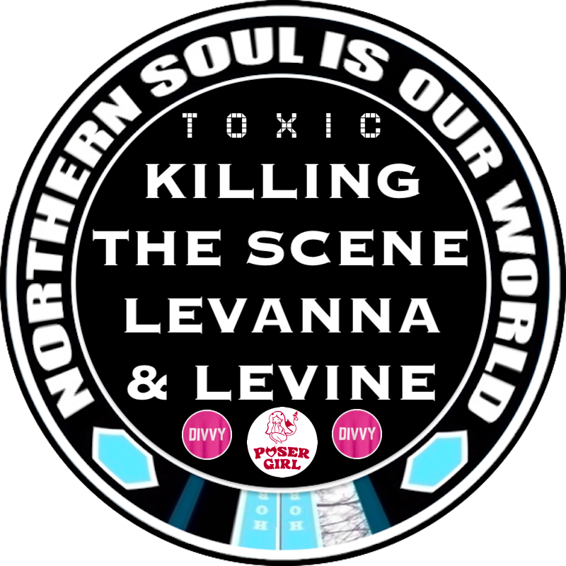 TOXIC LEVANNA, TOXIC LEVINE
SHARE THE GUILT FOR KILLING THE SCENE
NORTHERN R-SOULS, OH SO SHALLOW
WEAR WITH PRIDE THEIR MASSIVE EGO

Cancer to the Northern Soul Scene!
