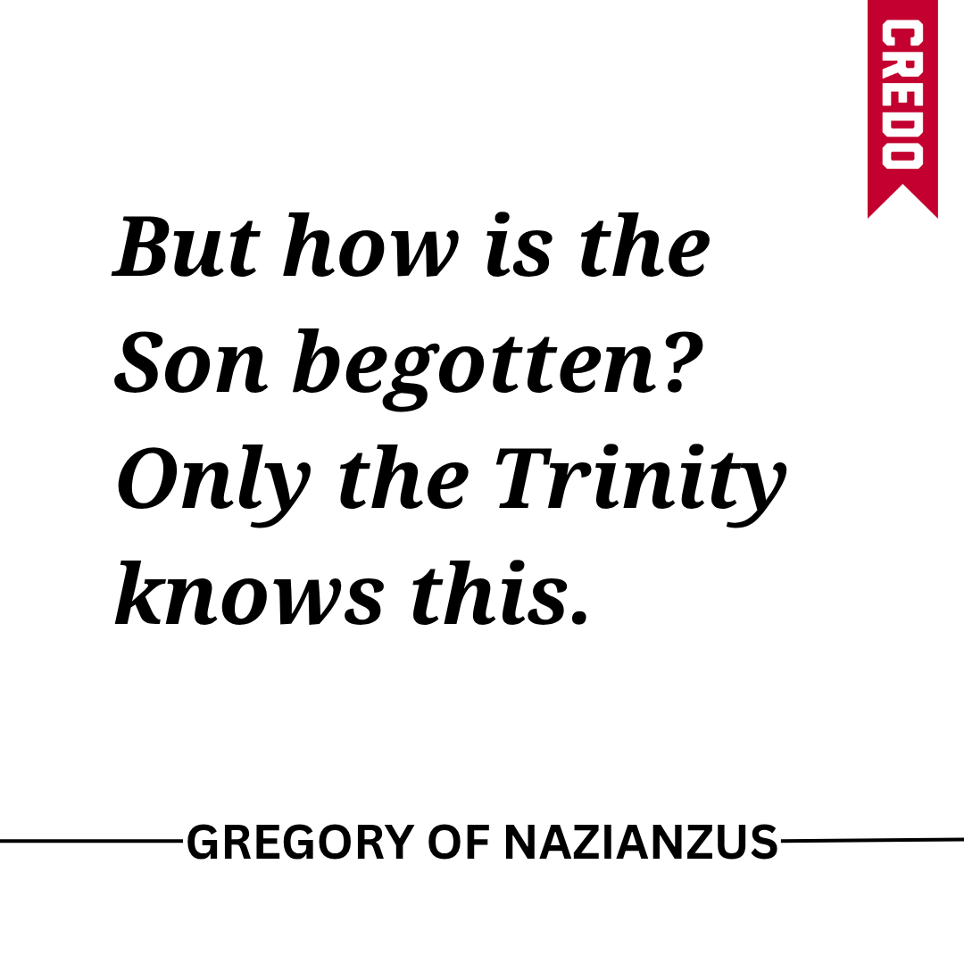 But how is the Son begotten? Only the Trinity knows this. – Gregory of Nazianzus