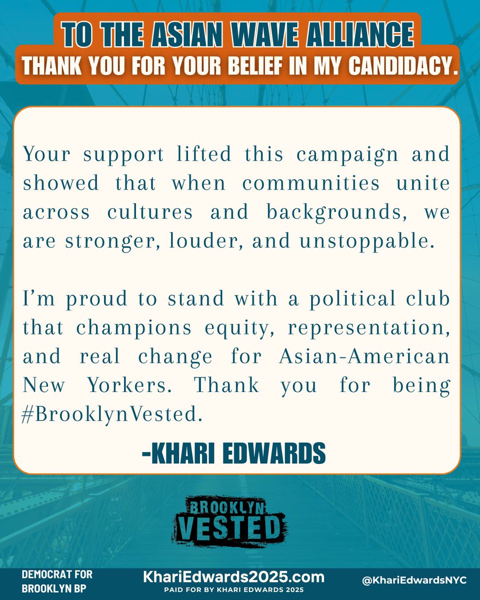 ASIAN WAVE ALLIANCE
From the start, you believed in this campaign and helped lift our voice across communities and cultures. Today, on Election Day, I offer my deepest thanks. Let’s keep building power—together.

#BrooklynVested #FinalThanks #KhariEdwards2025 #AsianWaveAlliance