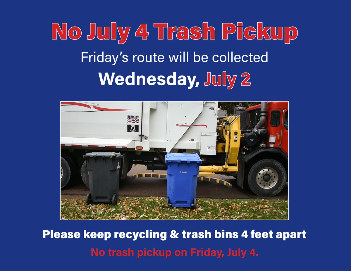 In observance of the Independence Day holiday, garbage will not be picked up on Friday, July 4.
This route will be collected Wednesday, July 2.
Please keep recycling and trash containers 4 feet apart.