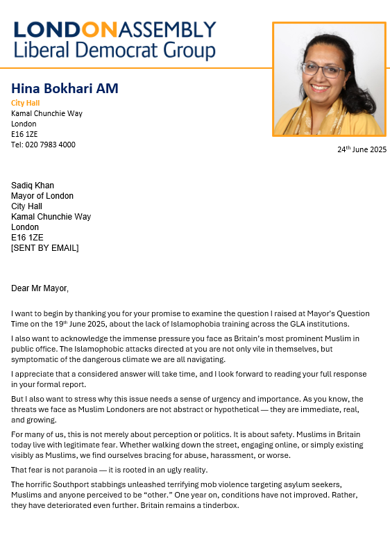 HinaBokhariLD's tweet photo. I’ve written to the Mayor of London urging urgent action on Islamophobia training across GLA bodies. Muslims in London face real, growing threats which public institutions are NOT equipped to deal with. We can’t ignore this any longer. Read my letter here⬇️ https://t.co/oLvHPAZkEr