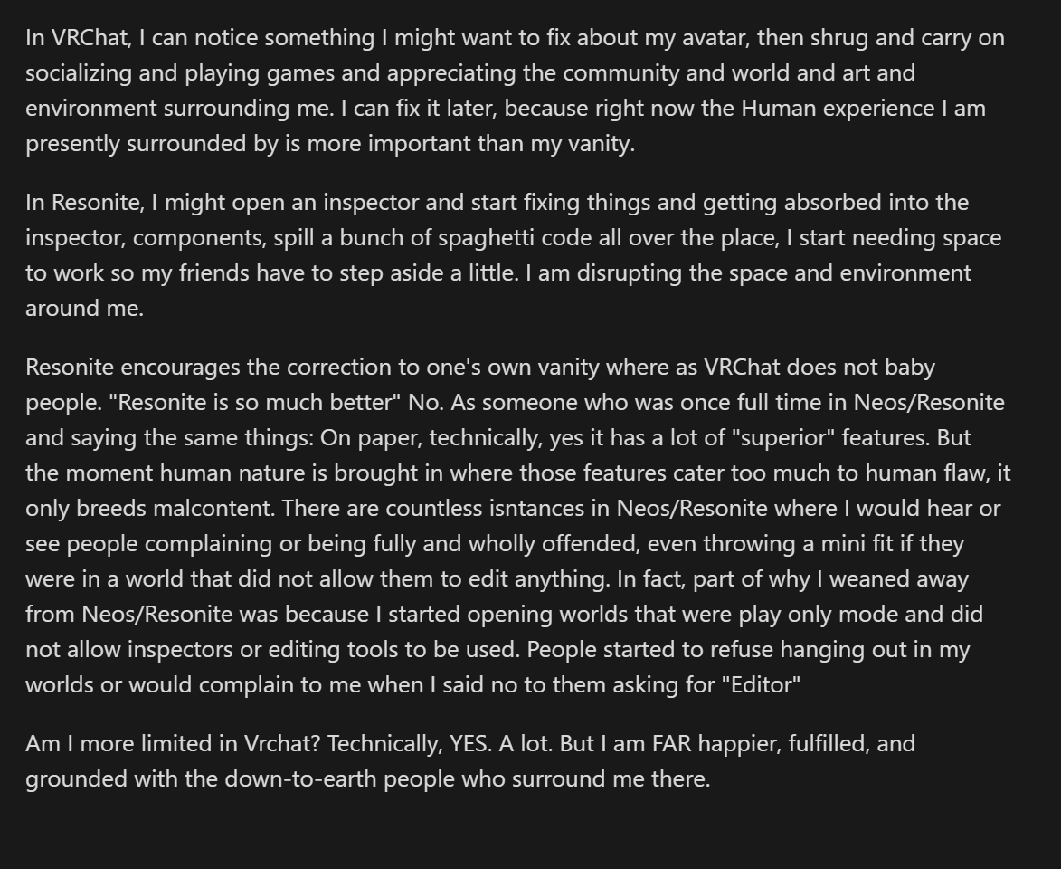 This has been bothering me a lot lately whenever I hear someone talk about <a href="/ResoniteApp/">Resonite</a> being superior for this reason or that. Namely being able to edit yourself on the fly. Mind you, I am saying all this as a former major Neos/Resonite simp. I gotta get it off my chest.