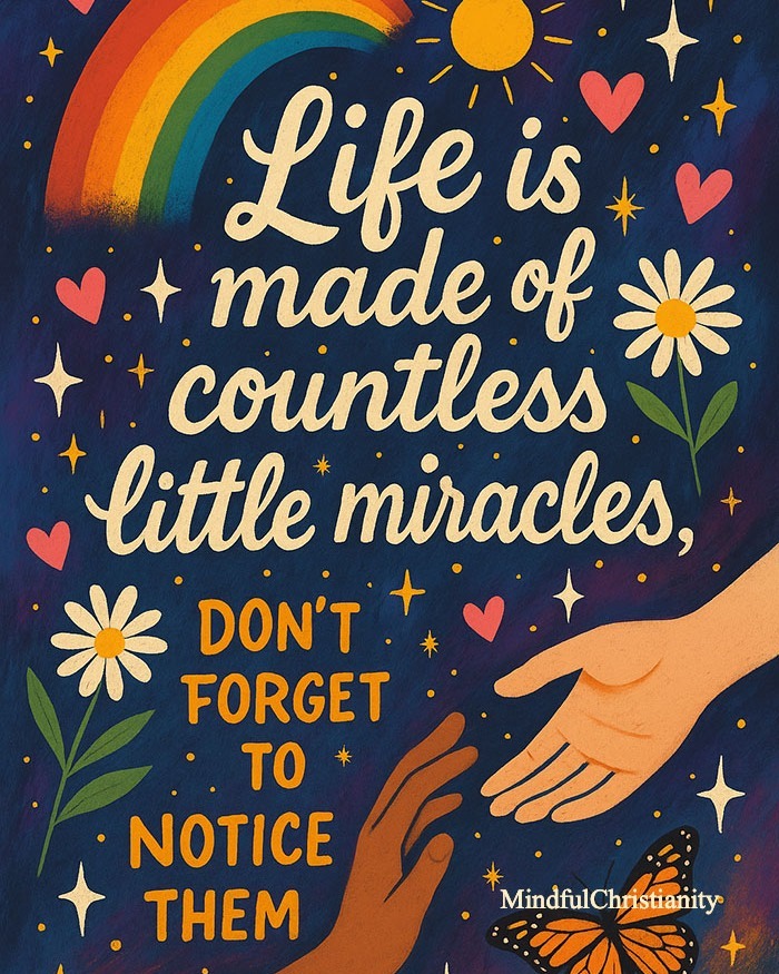 Life is made up of countless little miracles.
Don't forget to notice them!