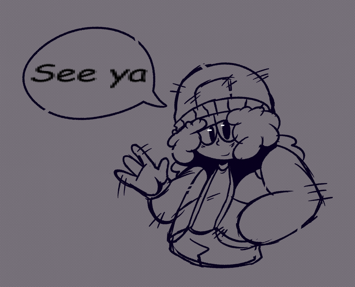 Hey yall
I'm goanna be going on break/inactive for a good while, so for now I'll be seeing you
Thank you all for the endless support, I hope I've been able to make great things for even greater people

But for now, bye bye!