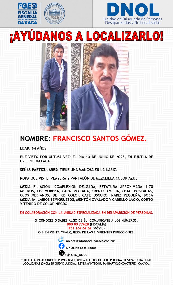 AYÚDANOS A LOCALIZARLO.
<a href="/FISCALIA_GobOax/">Fiscalía General</a>
<a href="/AEI_Oaxaca/">AEI_Oaxaca</a>
<a href="/SSPC_GobOax/">SSPC Oaxaca</a>
<a href="/SIDISSPC_GobOax/">SIDI SSPC</a>
<a href="/PolVial_GobOax/">Policía Vial Estatal</a>
<a href="/Policia_GobOax/">Policía Estatal</a>
<a href="/cruzrojaoaxaca/">Cruz Roja Mexicana Oaxaca</a>
<a href="/Bomberos_GobOax/">Bomberos Oaxaca</a>
<a href="/GN_MEXICO_/">Guardia Nacional</a>
<a href="/GN_Carreteras/">Guardia Nacional Carreteras</a>
<a href="/Oaxaca_9_1_1/">9-1-1 Oaxaca</a>
<a href="/089Oaxaca/">089Oaxaca</a>
<a href="/PABIC_GobOax/">PABIC_GobOax</a>