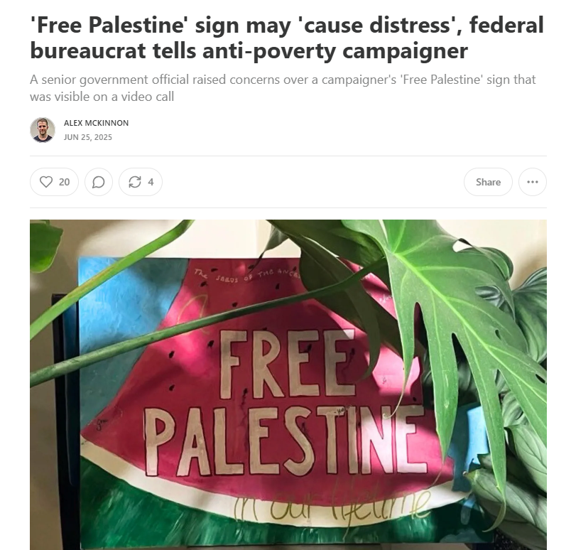 The Dept overseeing the govt's brutal mutual obligations scheme for income support recipients thinks a sign saying 'Free Palestine' causes distress. There is a trend of quiet censorship and fear of the pro-Israel lobby that is eroding the APS. It is unacceptable and it must stop.