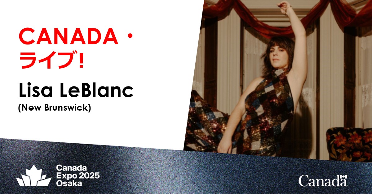 「CANADA ライブ！」のパフォーマンスをご紹介！
  
リサ・ルブラン

6/25、16時 | #カナダパビリオン

6/26、13時 | ポップアップステージ西

6/28、10時 | ポップアップステージ南

6/29、19時 | ポップアップステージ西

6/30、12時 | #カナダパビリオン

7/1、16時 | #カナダパビリオン