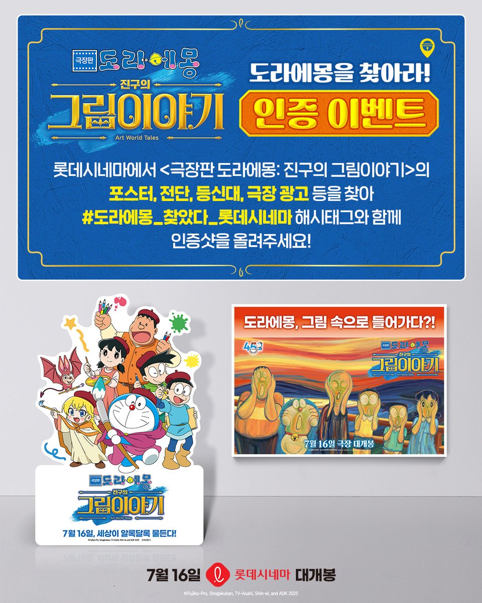 롯데시네마에서 도라에몽을 찾아라!🔍

&lt;극장판 도라에몽: 진구의 그림이야기&gt;의
포스터, 전단, 등신대, 극장 광고 등을 찾아
해시태그와 함께 인증샷을 올려주세요!
추첨을 통해 예매권을 선물로 드립니다!

📌필수 해시태그: #도라에몽_찾았다_롯데시네마

👀일정: ~7/6(일)
👀발표: 7/8(화) (*개별