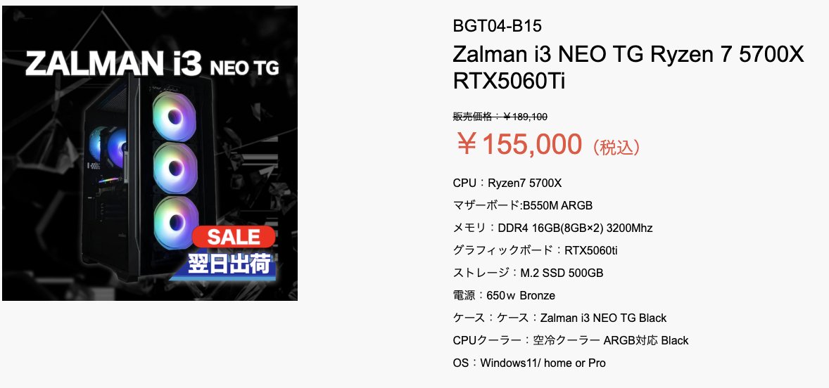 【SALE中🔥翌日出荷🌬️】
Ryzen 7 5700X × RTX 5060Ti 搭載でこの価格⁉
Zalman i3 NEO TGケース採用、映える見た目で性能もバッチリ✨
✅フルHDゲームは余裕で快適
✅16GBメモリ＆M.2 SSD搭載
✅価格：¥155,000（税込）
この見た目も、スペックも妥協したくない人に超おすすめ🤩