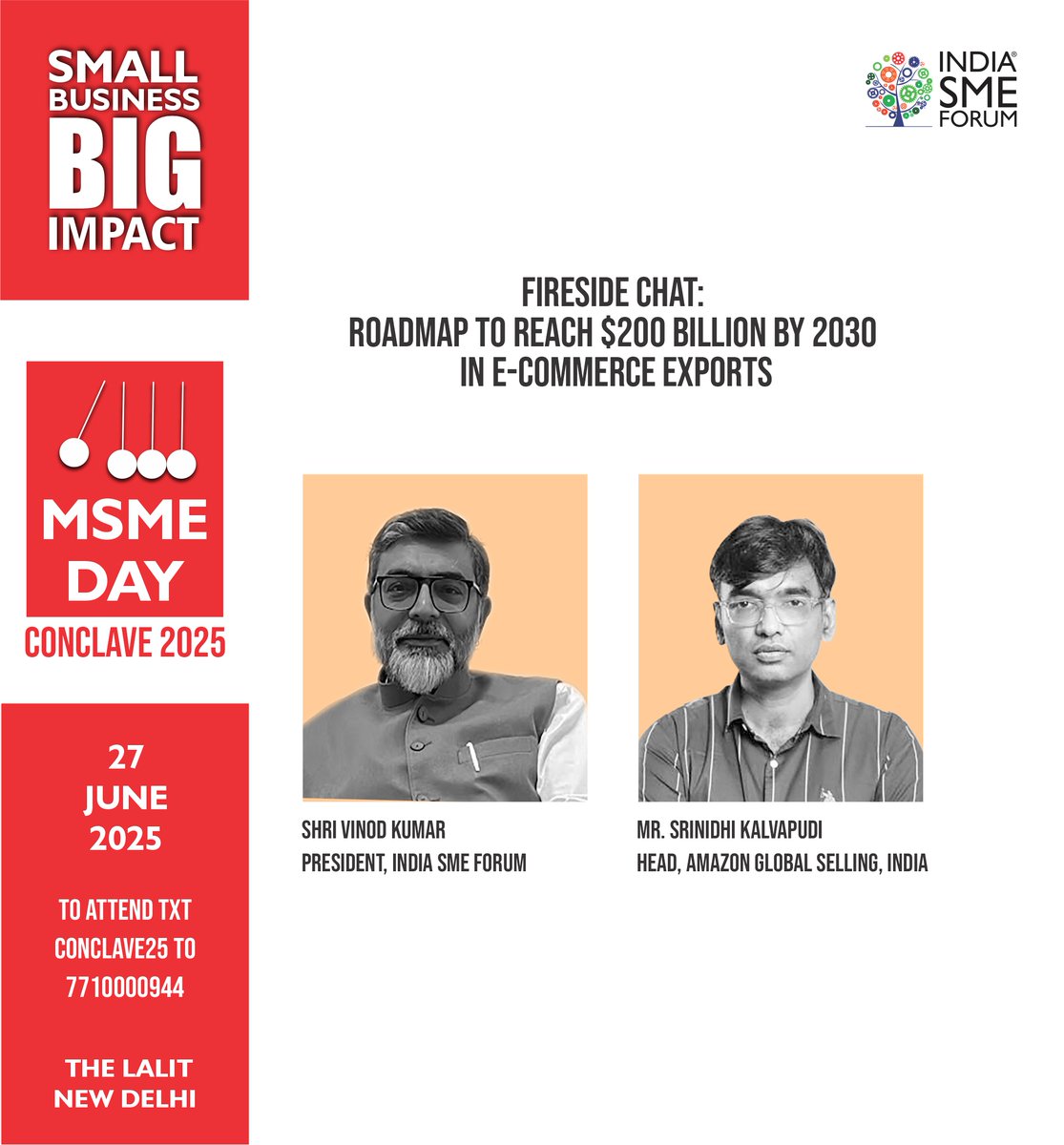 Join an engaging fireside chat with Shri Vinod Kumar, President of India SME Forum, and Mr. Srinidhi Kalvapudi, Head, Amazon Global Selling - India, to discuss strategies for reaching $200 billion in e-commerce exports by 2030!

Tune in live at MSME Day Conclave 2025, The Lalit,