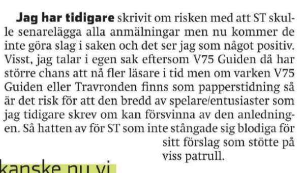 Utdrag ur ledaren från V75 Guidens chefredaktör Anders Nordqvist.

Personligen hade jag gärna sett senareläggning av anmälning. Vi lever i 2025 inte i tiden då fysiska tidningen var ett måste.