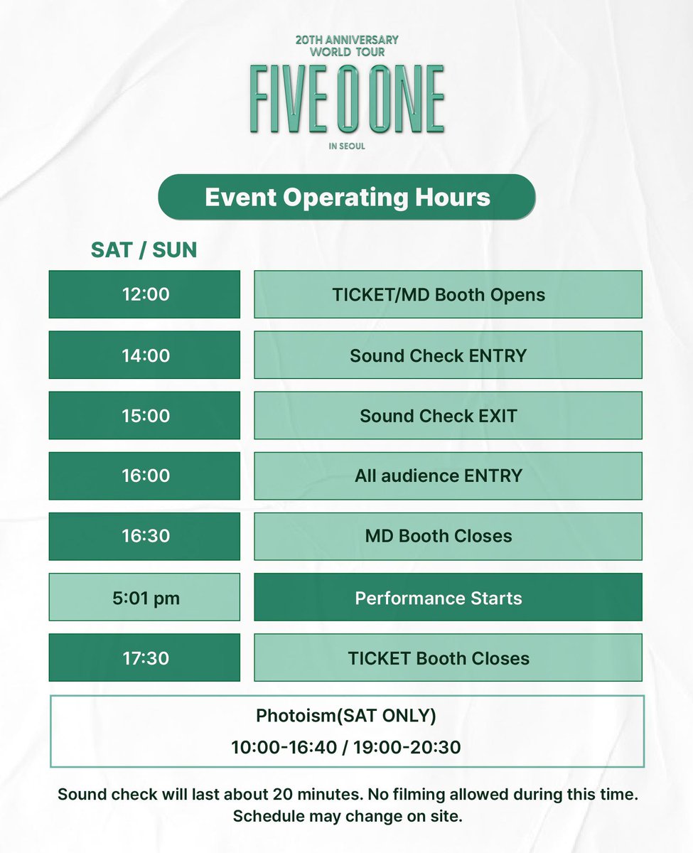 [#FIVEOONE]
2025 FIVE O ONE : 20th Anniversary World Tour In Seoul
현장 운영 안내입니다.

[부스 시간 안내]
티켓부스 12:00-17:30
엠디부스 12:00-16:30
포토이즘 10:00-16:40 / 19:00-20:00 (토요일만 운영)

[입장 시간 안내]
VIP 사운드체크 입장 14:00
전체 관객 입장 16:00

* VIP