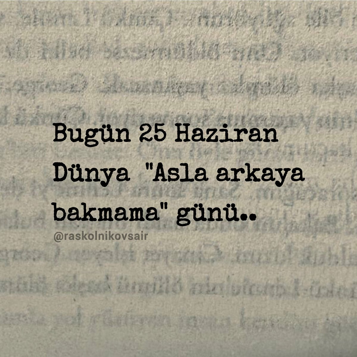Bugün 25 Haziran 
Dünya  "Asla arkaya bakmama" günü..