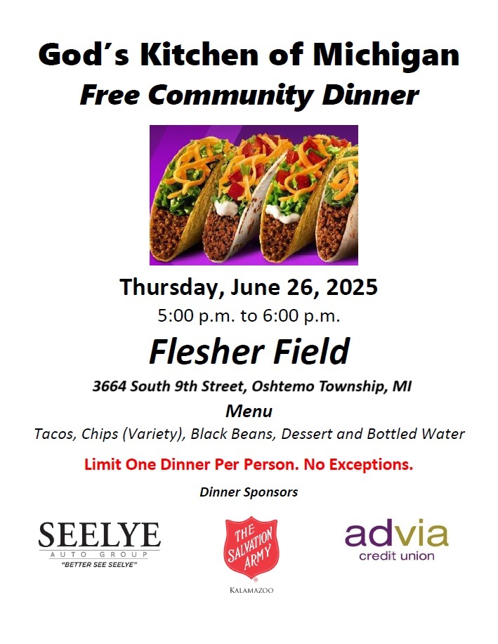 <a href="/GodsKitchenofMI/">God's Kitchen of Michigan</a> will serve a free community taco dinner from 5 to 6 p.m. on Thursday, June 26, at Flesher Field in Oshtemo Township. Open to the public. There are no income or religious requirements to participate. RT