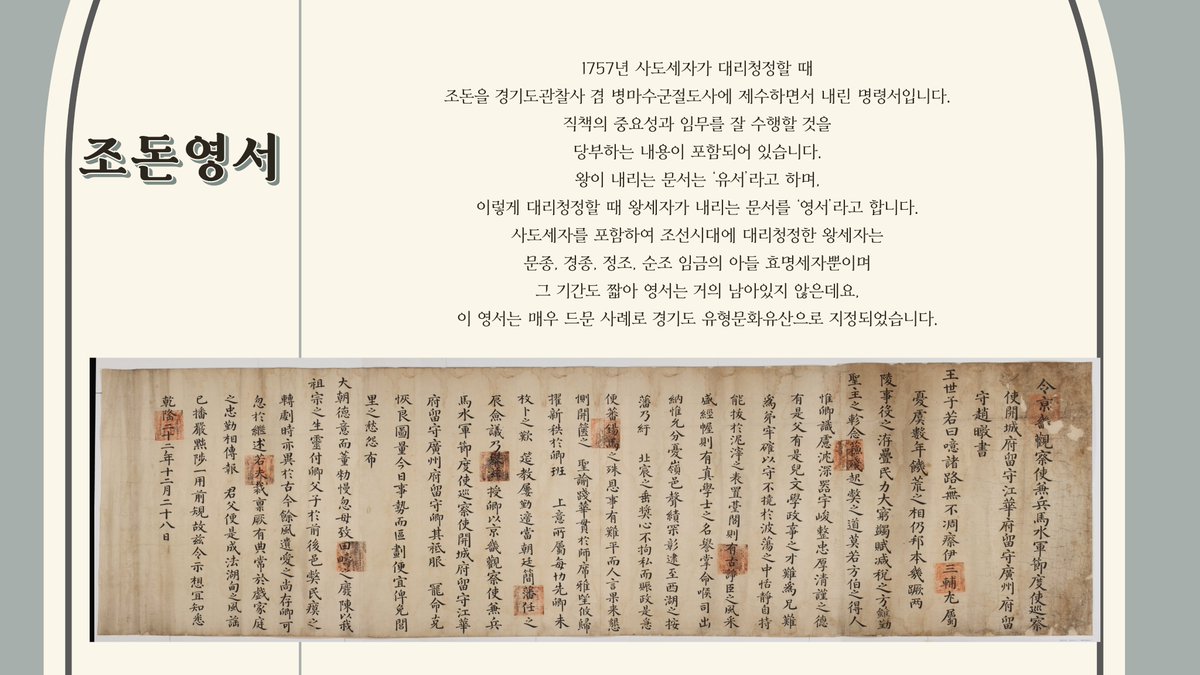 [수원화성박물관 유물 안내]
#18 조돈영서
1757년 사도세자가 대리청정할 때 조돈을 경기도관찰사 겸 병마수군절도사에 제수하면서 내린 명령서입니다. 직책의 중요성과 임무를 잘 수행할 것을 당부하는 내용이 포함되어 있습니다.  대리청정할 때 왕세자가 내리는 문서를 ‘영서’라고 합니다.