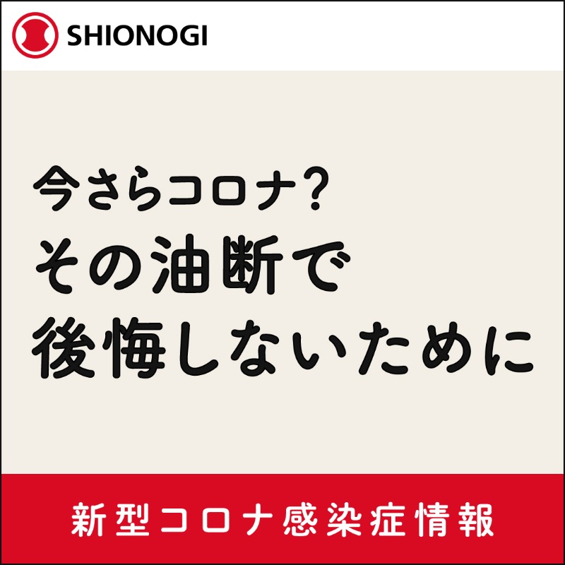 SHIONOGI_JP's tweet photo. 今さらコロナ？その油断で後悔しないために。