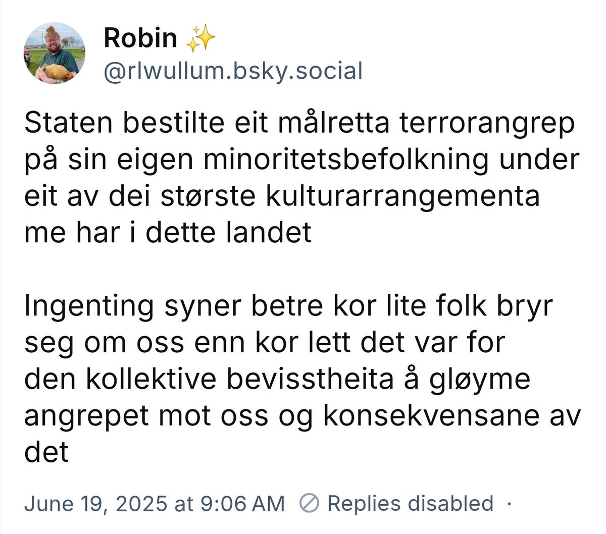 Skeiv Ungdoms tidligere POLITISK NESTLEDER (!!) Robin Leander Wullum mener STATEN bestilte et MÅLRETTET ANGREP på "skeive". 
Angrepet det er snakk om er terrorangrepet 25.06.2022

Dette er seriøst ufriskt
Make Mental Health Great Again