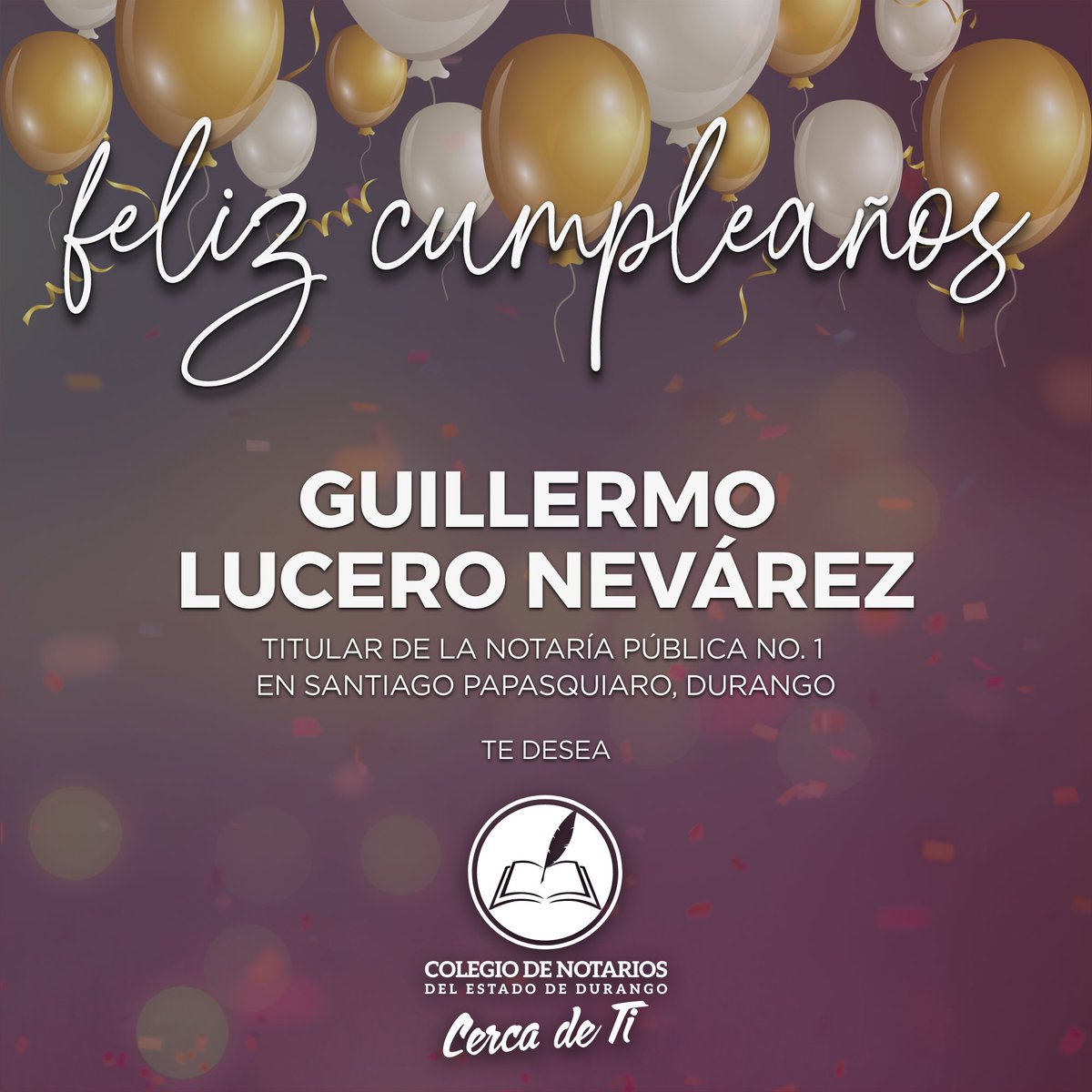 Felicitamos al Lic. Guillermo Lucero Nevárez, Titular de la Notaría No. 01 en Santiago Papasquiaro, Dgo;
Deseando que este nuevo año que inicia en su vida sea pleno de salud y en compañía de su familia.

¡Feliz Cumpleaños!

Con afecto,

Colegio de Notarios del Estado de Durango