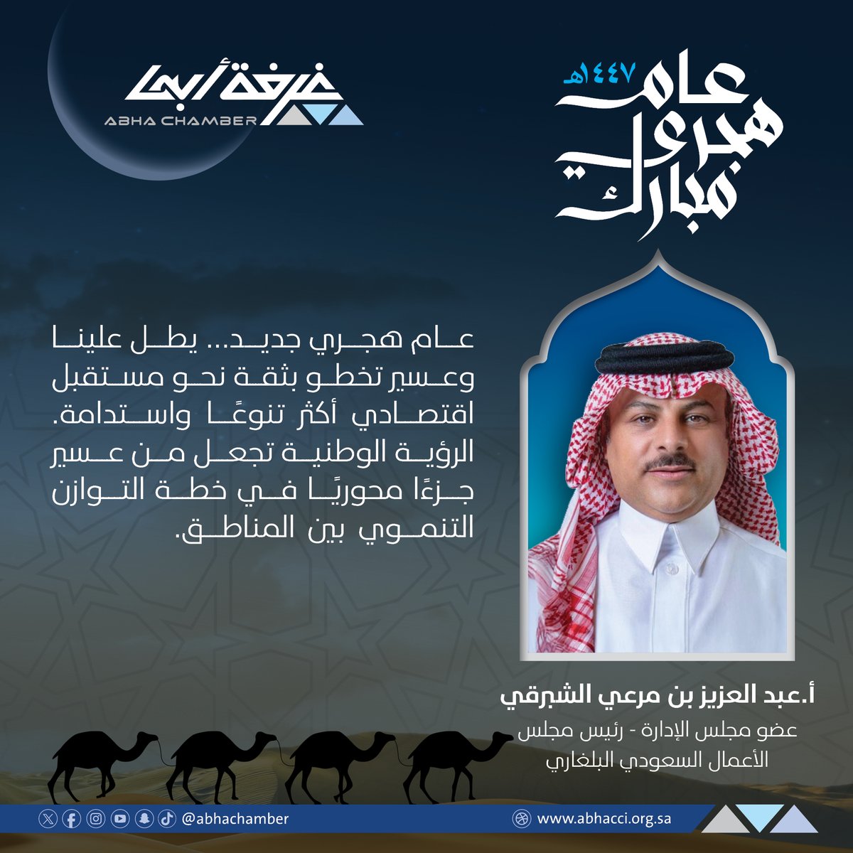أ.عبد العزيز بن مرعي الشبرقي
عضو مجلس الإدارة
رئيس مجلس الأعمال السعودي البلغاري:
عام هجري جديد… يطل علينا 
و عسير تخطو بثقة نحو مستقبل اقتصادي
 أكثر تنوعًا واستدامة.
 الرؤية الوطنية تجعل من عسير 
جزءًا محوريًا في خطة التوازن التنموي بين المناطق.
#غرفة_أبها
#العام_الهجري_الجديد