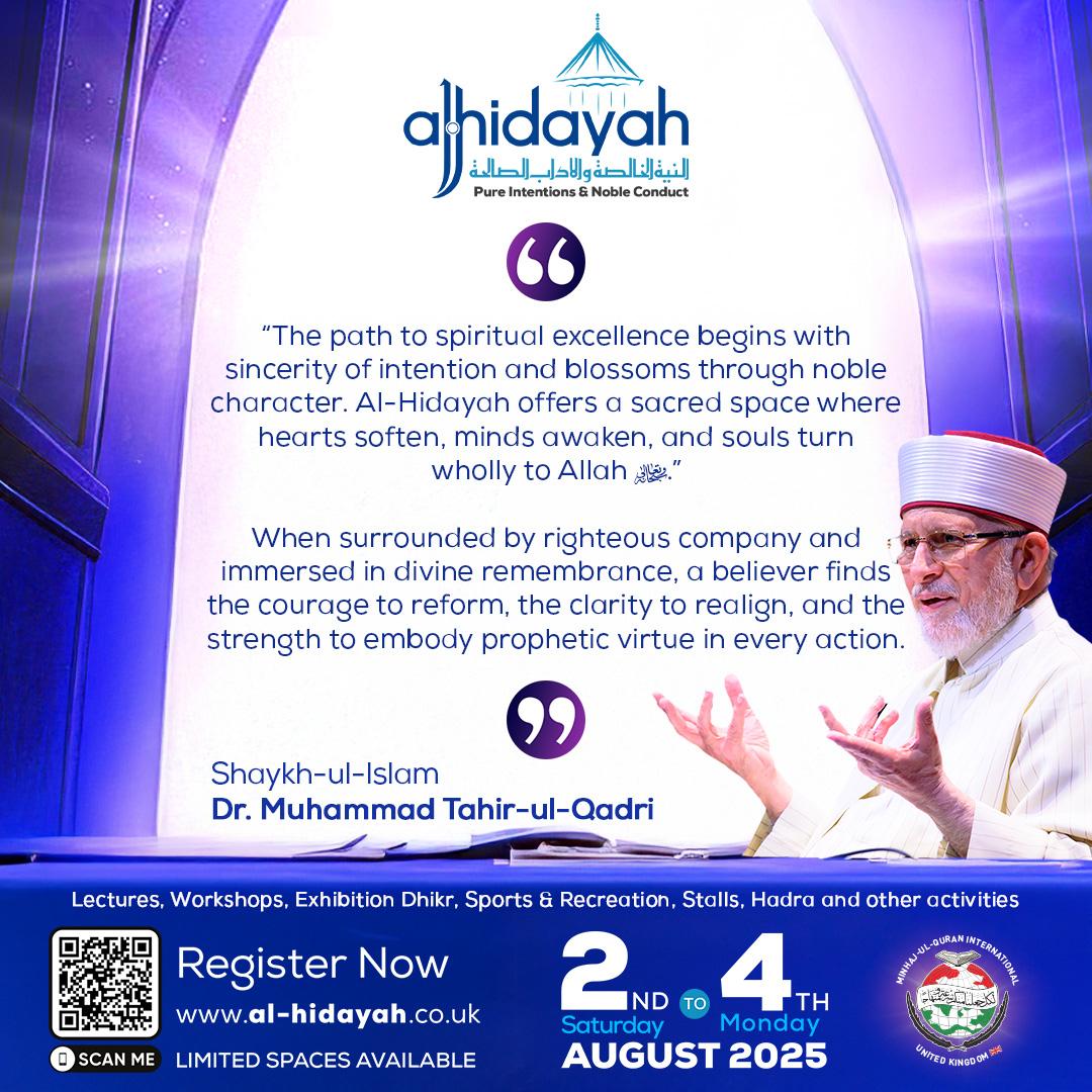 TahirulQadri's tweet photo. The path to spiritual excellence begins with sincerity of intention and blossoms through noble character. Al-Hidayah offers a sacred space where hearts soften, minds awaken, and souls turn wholly to Allah ﷻ.

When surrounded by righteous company and immersed in divine remembrance, a believer finds the courage to reform, the clarity to realign, and the strength to embody prophetic virtue in every action -
Shaykh-ul-Islam Dr. Muhammad Tahir-ul-Qadri

🔗 Register today at https://t.co/3w7k2o8DzJ

🗓️ Saturday 2nd August – Monday 4th August 2025
📍 University of Warwick, Coventry, UK

#AlHidayah2025 #AlHidayahWithDrQadri
