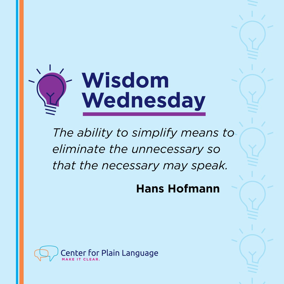 #WednesdayWisdom #CenterForPlainLanguage 
"The ability to simplify means to eliminate the unnecessary so that the necessary may speak." - Hans Hofmann.