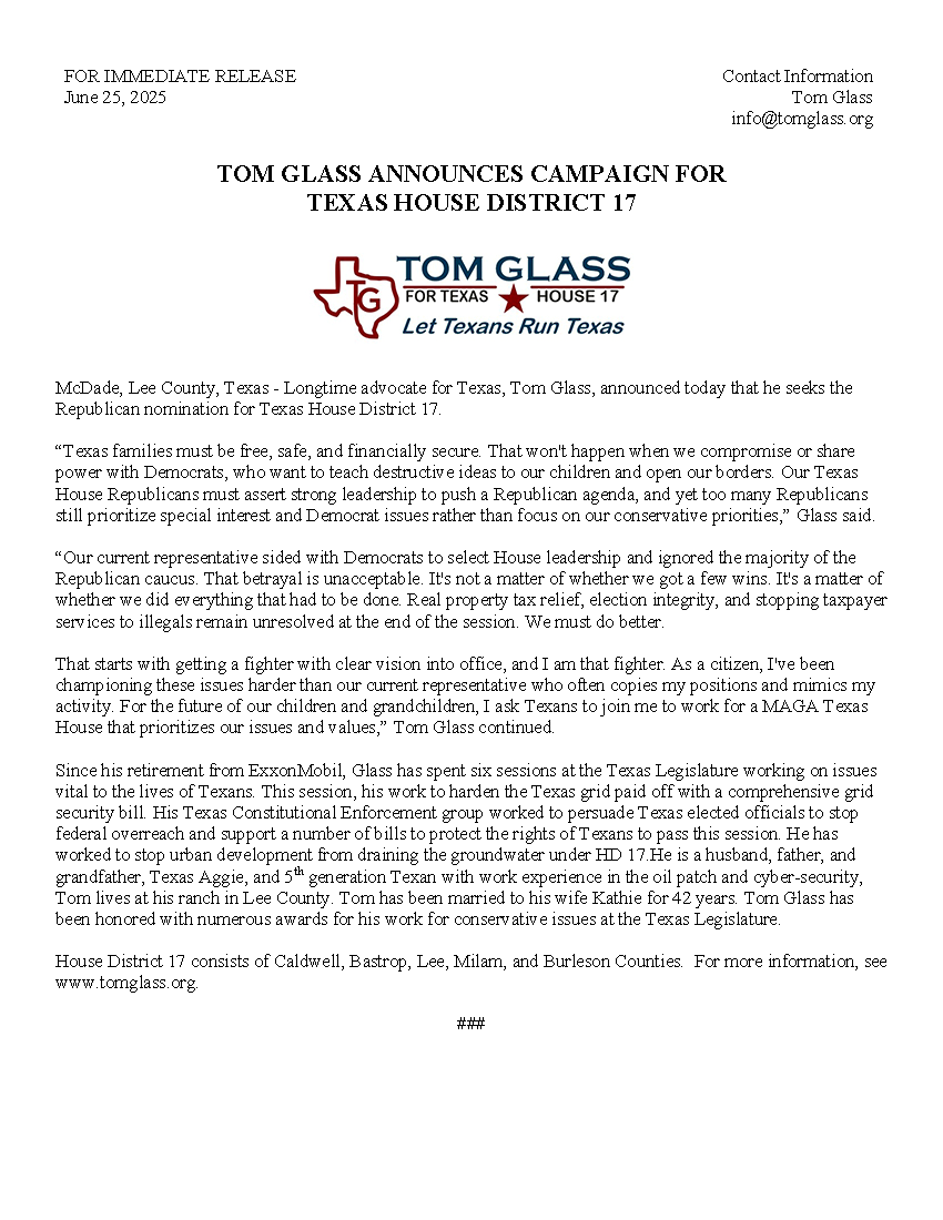 It's official! I am running in the 2026 GOP Primary for Texas House District 17.

Here is the text of my press release:

McDade, Lee County, Texas - Longtime advocate for Texas, Tom Glass, announced today that he seeks the Republican nomination for Texas House District 17.