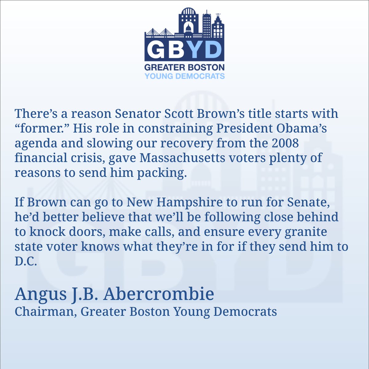 Greater Boston Young Democrats (@gbyoungdems) on Twitter photo Chairman <a href="/AngusJBA/">Angus J.B. Abercrombie</a> statement on Former MA Senator Scott Brown announcing NH Senate bid: Chairman <a href="/AngusJBA/">Angus J.B. Abercrombie</a> statement on Former MA Senator Scott Brown announcing NH Senate bid: