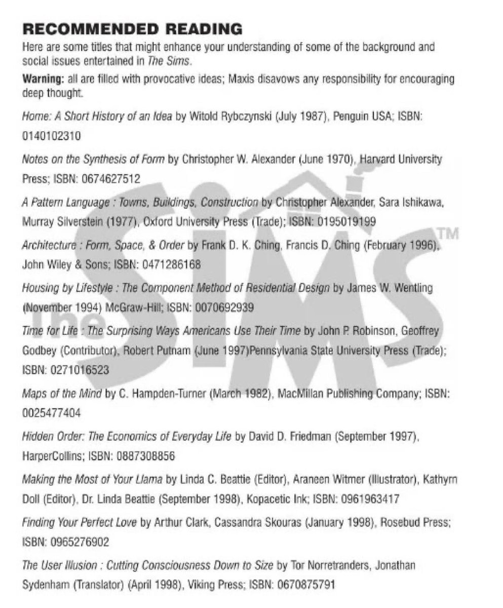 Assembld_io's tweet image. There&apos;s something so likeable and inspiring about that recommended reading list that came with The Sims. It&apos;s the idea that so much thought went into the game and that, like the game itself, it seems to hum with a sense of *possibility*. The titles themselves are so interesting.