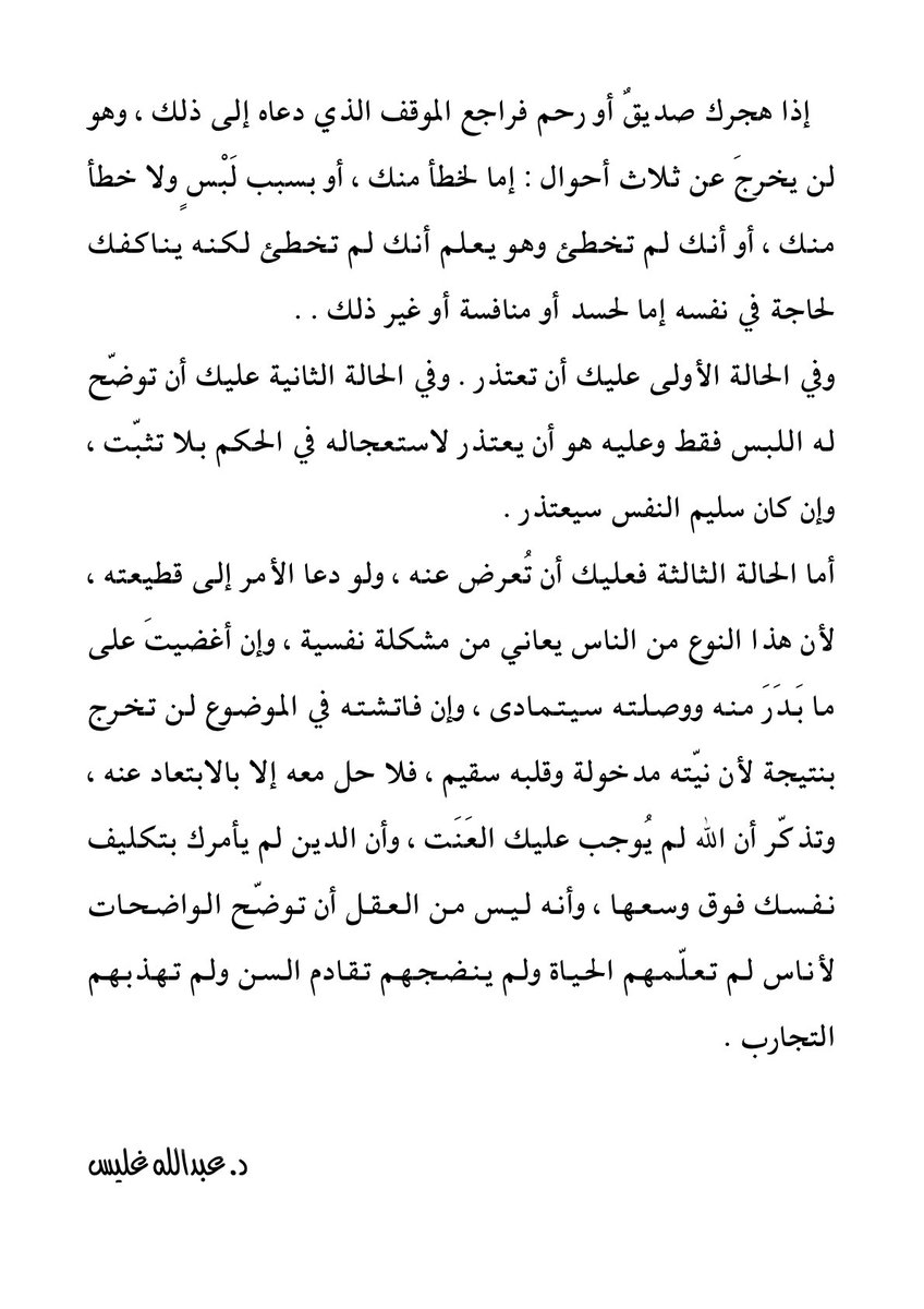 GHLESQ8's tweet image. إذا هجرك صديقٌ أو رحم فراجع الموقف الذي دعاه إلى ذلك، وهو لن يخرجَ عن ثلاث أحوال: إما لخطأ منك، أو بسبب لَبْسٍ ولا خطأ منك، أو أنك لم تخطئ وهو يعلم أنك لم تخطئ لكنه يناكفك لحاجة في نفسه إما لحسد أو منافسة أو غير ذلك..
وفي الحالة الأولى عليك أن تعتذر.
وفي الحالة الثانية عليك أن…