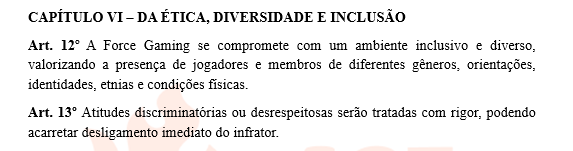 na Force nós não formamos somente atletas, nós formamos pessoas! Por isso, nosso regimento interno é bem claro e rigoroso quanto a postura que esperamos de um jogador profissional. 

um pequeno trecho: