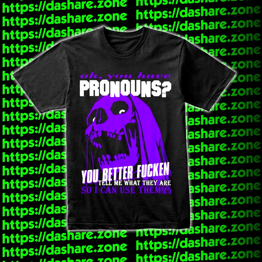 dasharez0ne's tweet image. BACK FOR A LIMITED TIME: &quot;OH, YOU HAVE PRONOUNS? YOU BETTER FUCKEN TELL ME WHAT THEY ARE SO I CAN USE THEM!!!!&quot; - U KNOW WHERE TO GET IT &quot;HTTPS DASHARE DOT ZONE&quot;