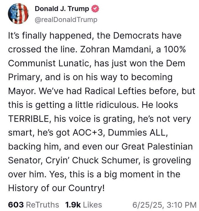 "민주당이 100% 공산주의자 광인을 선출했다... 미국 역사의 중요한 (위기의) 순간"(트럼프) 

트럼프가 악마화하던 모든 요소(무슬림, 이민자, 사회주의자, 이스라엘 비판)를 가진 사람이 민주당의 뉴욕시장 후보가 됐다. '사회주의 뉴욕시장을 앞두고 월스트리트도 공황에 빠졌다'고 한다.