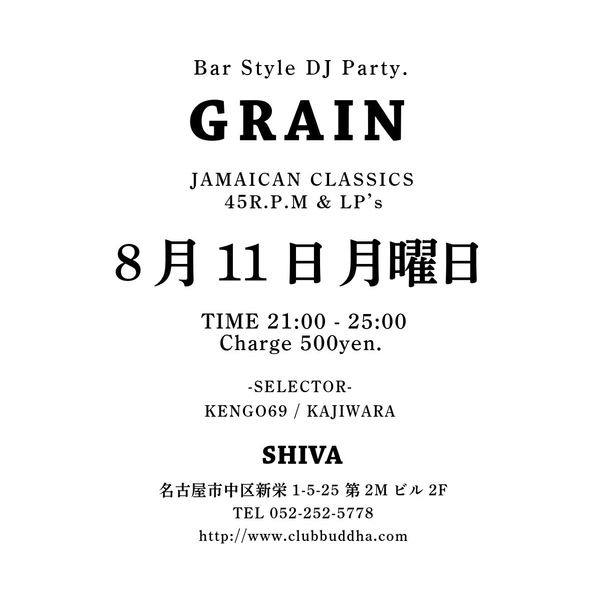 "Bar Style DJ Party.GRAIN"

8/11(Mon) <a href="/djbarshiva/">BAR SHIVA</a> 
Time/21:00〜25:00
Charge/500yen

Selector
KENGO69/KAJIWARA

次回GRAINは祝日の8/11月曜日開催です！！
お盆休み突入の方も、そうでない方も全力全開でお待ちしております！！
皆様のご来場心よりお待ちしております！！！！