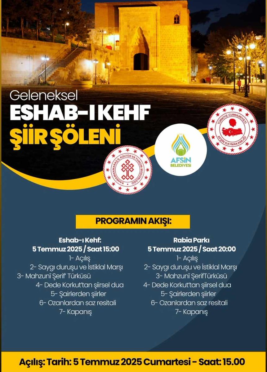 1. AFŞİN (ESHAB-I KEHF) ŞİİR ŞÖLENİ
Afşin Kaymakamlığı, Belediye Başkanlığı ve İl Kültür Turizm Müdürlüğünün destekleri ile ülkemizde isim yapmış önemli şair ve yazarların katılacağı bu şölene tüm halkımız davetlidir
05 Temmuz 2025
ESHAB-I KEHF
Saat: 15.00
RABİA PARKI
Saat: 20.00