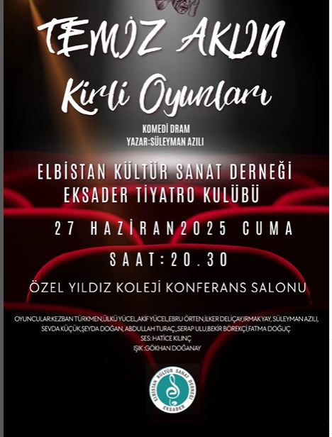 Elbistan Kültür Sanat Derneği (EKSADER) Tiyatro Kulübü’nden İlk Tiyatro Oyunu!
"Temiz Aklın Kirli Oyunları" Adlı Komedi-Dram Türündeki Tiyatro Oyunumuzla Siz Değerli Sanatseverlerle Buluşuyoruz.
27 Haziran Cuma
Saat 20.30
Yer: Elbistan Özel Yıldız Koleji Konferans Salonu