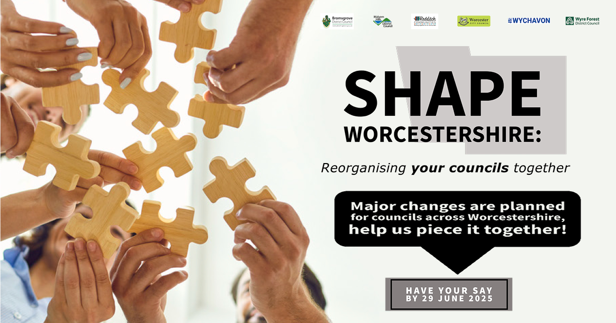 There is still time to have your say! 

Take part in our public engagement exercise on local government reorganisation before 29 June 2025. 

Visit shapeworcestershire.org to find out more and have your say.