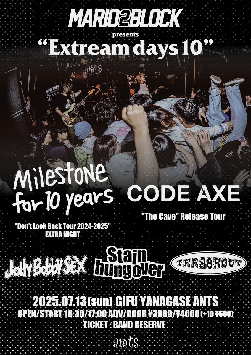 【！！✅来月自主企画✅！！】
7/13(日) 柳ヶ瀬ants
MARIO2BLOCK presents 
“Extream days 10”

MARIO2BLOCK
Milestone for 10 years
CODE AXE
Jolly Bobby SEX
Stain hung over
THRASHOUT

OPEN/START 16:30/17:00
ADV/DOOR ¥3000/¥4000(+1D)

今の内に予約だ🔽🔽🎫
mario2block.aremond.com