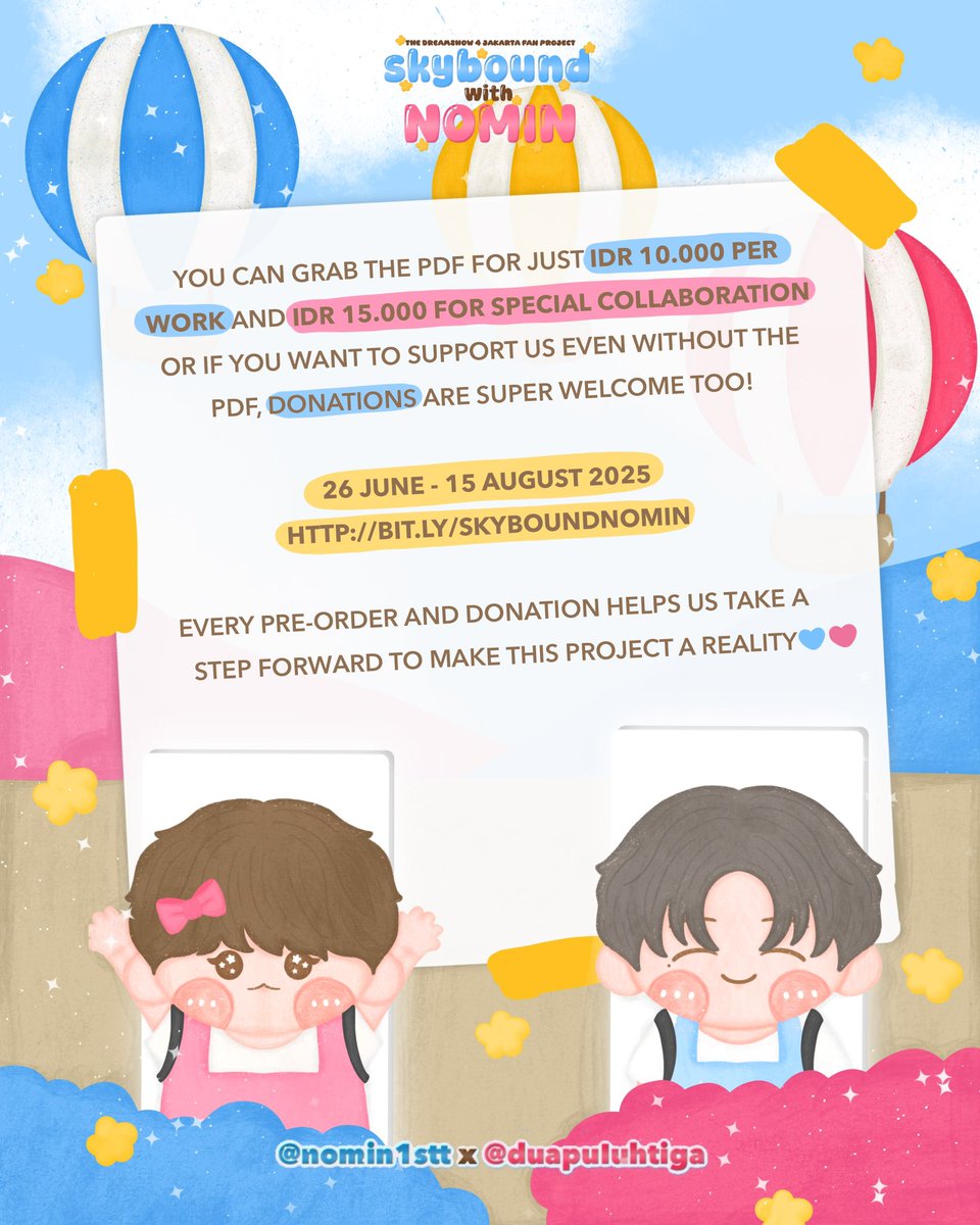 ☁️ SKYBOUND WITH NOMIN ☁️

A balloon fan project by <a href="/duapuIuhtiga/">Aiko.</a> &amp; <a href="/nomin1stt/">Ci</a>, flying high for THE DREAM SHOW 4 Jakarta.

Get the exclusive PDF or support us with a donation — every bit helps bring this dream to life! 💙💖

📆: 26 Juni - 15 Agustus
🔗: bit.ly/SkyboundNomin